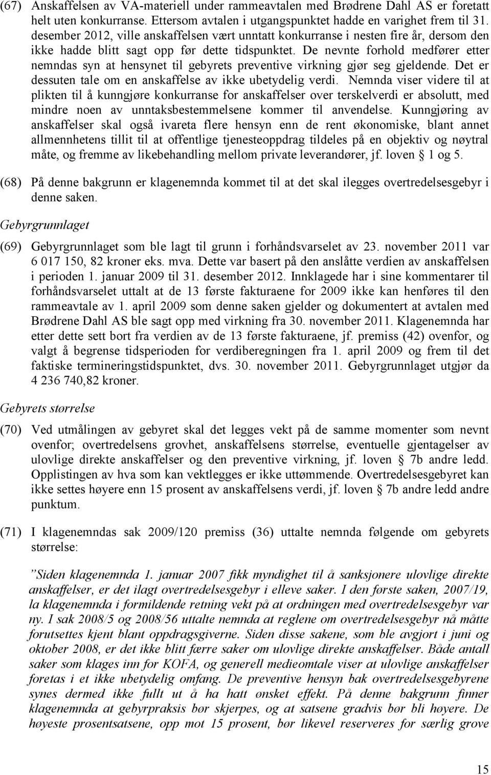 De nevnte forhold medfører etter nemndas syn at hensynet til gebyrets preventive virkning gjør seg gjeldende. Det er dessuten tale om en anskaffelse av ikke ubetydelig verdi.