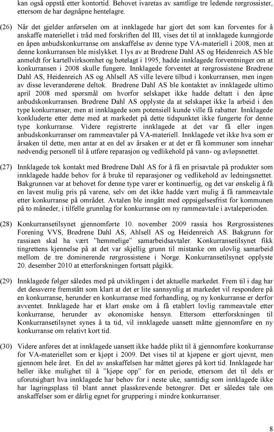 anbudskonkurranse om anskaffelse av denne type VA-materiell i 2008, men at denne konkurransen ble mislykket.