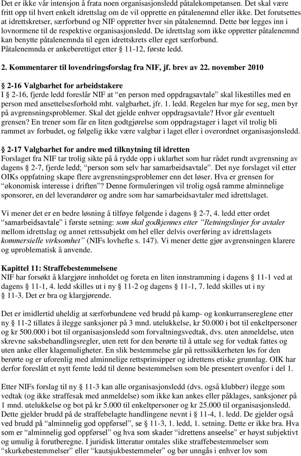 De idrettslag som ikke oppretter påtalenemnd kan benytte påtalenemnda til egen idrettskrets eller eget særforbund. Påtalenemnda er ankeberettiget etter 11-12, første ledd. 2.