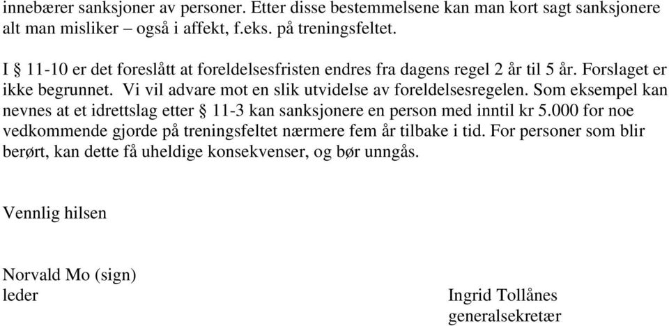 Vi vil advare mot en slik utvidelse av foreldelsesregelen. Som eksempel kan nevnes at et idrettslag etter 11-3 kan sanksjonere en person med inntil kr 5.