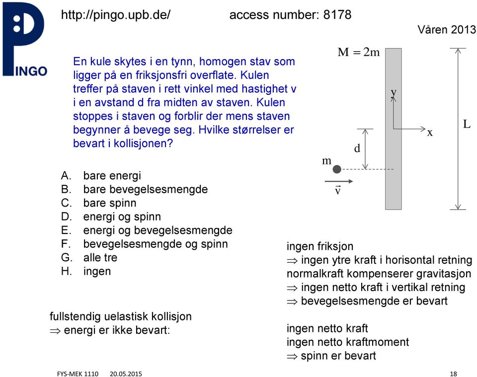 Hvilke sørrelser er bevar i kollisjonen? A. bare energi B. bare bevegelsesmengde C. bare spinn D. energi og spinn E. energi og bevegelsesmengde F. bevegelsesmengde og spinn G. alle re H.