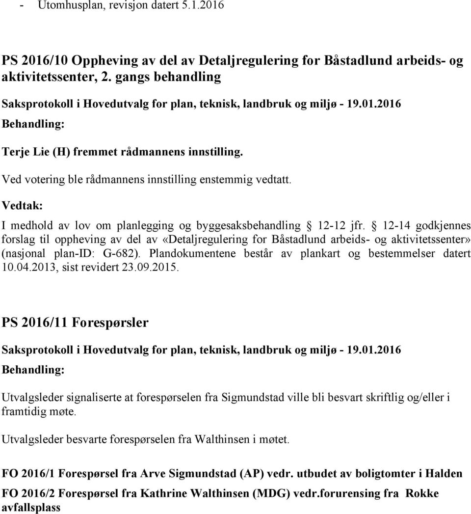 12-14 godkjennes forslag til oppheving av del av «Detaljregulering for Båstadlund arbeids- og aktivitetssenter» (nasjonal plan-id: G-682). Plandokumentene består av plankart og bestemmelser datert 10.