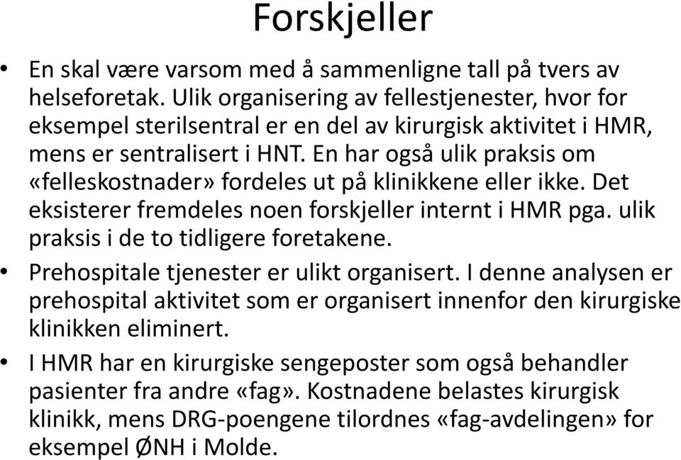 En har også ulik praksis om «felleskostnader» fordeles ut på klinikkene eller ikke. Det eksisterer fremdeles noen forskjeller internt i HMR pga. ulik praksis i de to tidligere foretakene.