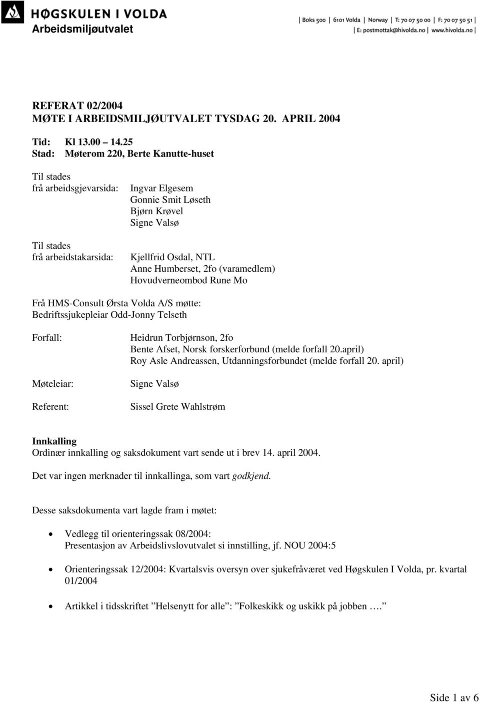 Humberset, 2fo (varamedlem) Hovudverneombod Rune Mo Frå HMS-Consult Ørsta Volda A/S møtte: Bedriftssjukepleiar Odd-Jonny Telseth Forfall: Møteleiar: Referent: Heidrun Torbjørnson, 2fo Bente Afset,