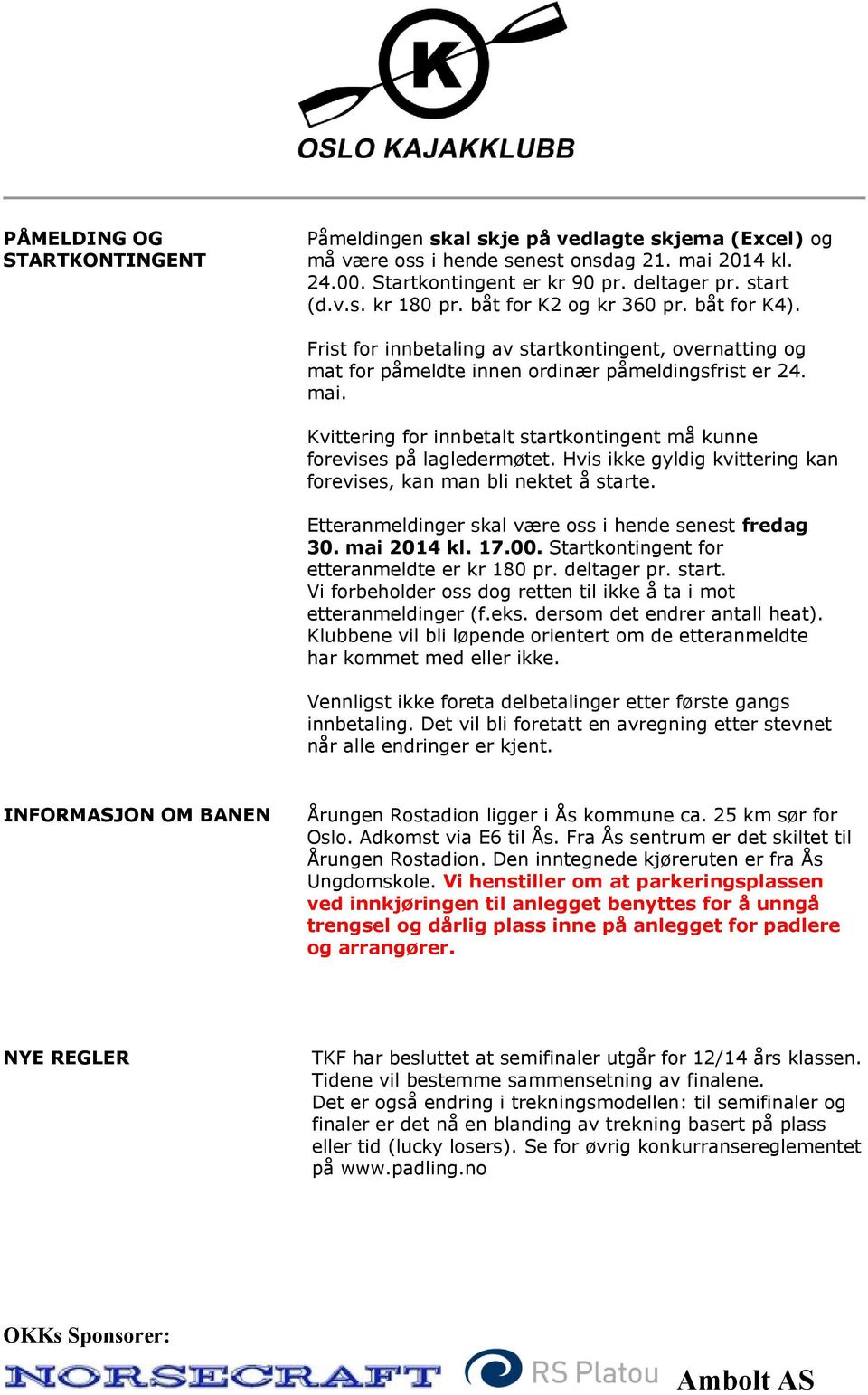 Kvittering for innbetalt startkontingent må kunne forevises på lagledermøtet. Hvis ikke gyldig kvittering kan forevises, kan man bli nektet å starte.