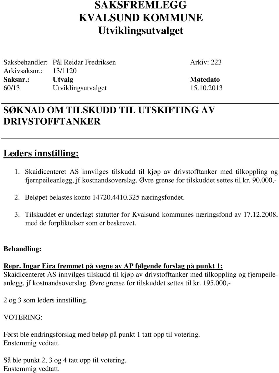 Beløpet belastes konto 14720.4410.325 næringsfondet. 3. Tilskuddet er underlagt statutter for Kvalsund kommunes næringsfond av 17.12.2008, med de forpliktelser som er beskrevet. Repr.