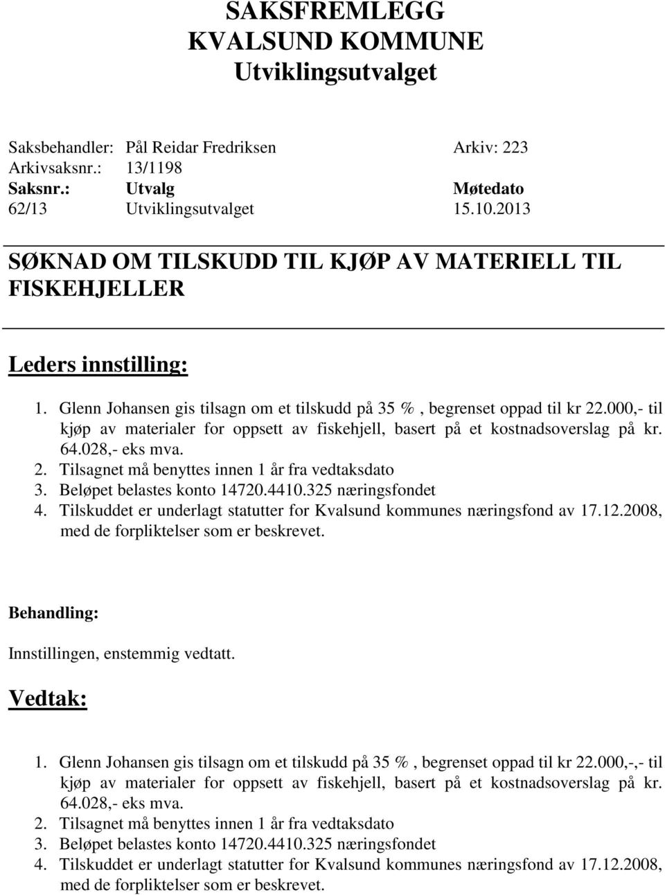 Beløpet belastes konto 14720.4410.325 næringsfondet 4. Tilskuddet er underlagt statutter for Kvalsund kommunes næringsfond av 17.12.2008, med de forpliktelser som er beskrevet.