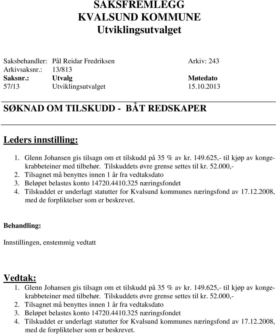 325 næringsfondet 4. Tilskuddet er underlagt statutter for Kvalsund kommunes næringsfond av 17.12.2008, med de forpliktelser som er beskrevet. Innstillingen, enstemmig vedtatt 1.