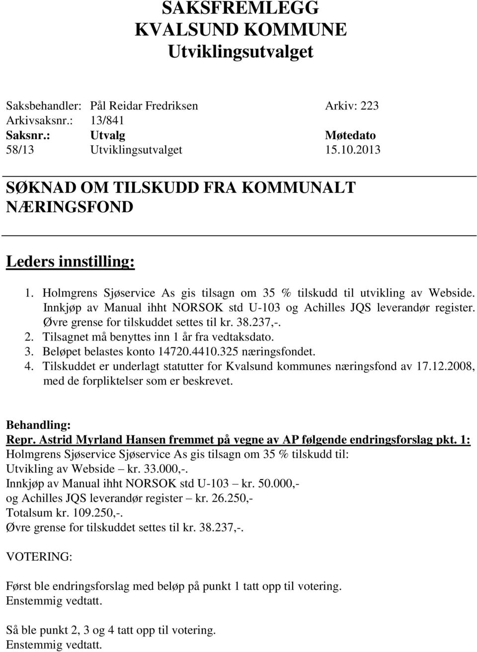 38.237,-. 2. Tilsagnet må benyttes inn 1 år fra vedtaksdato. 3. Beløpet belastes konto 14720.4410.325 næringsfondet. 4. Tilskuddet er underlagt statutter for Kvalsund kommunes næringsfond av 17.12.