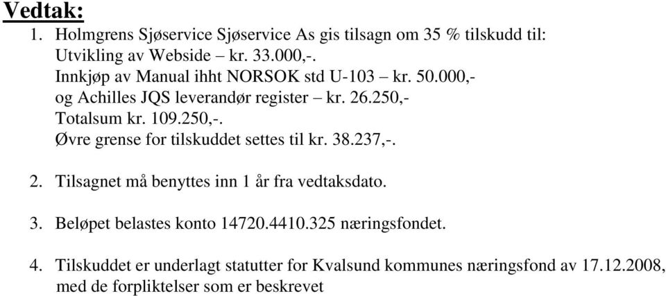 Totalsum kr. 109.250,-. Øvre grense for tilskuddet settes til kr. 38.237,-. 2. Tilsagnet må benyttes inn 1 år fra vedtaksdato. 3. Beløpet belastes konto 14720.