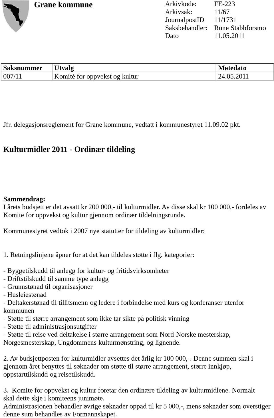 Av disse skal kr 100 000,- fordeles av Komite for oppvekst og kultur gjennom ordinær tildelningsrunde. Kommunestyret vedtok i 2007 nye statutter for tildeling av kulturmidler: 1.