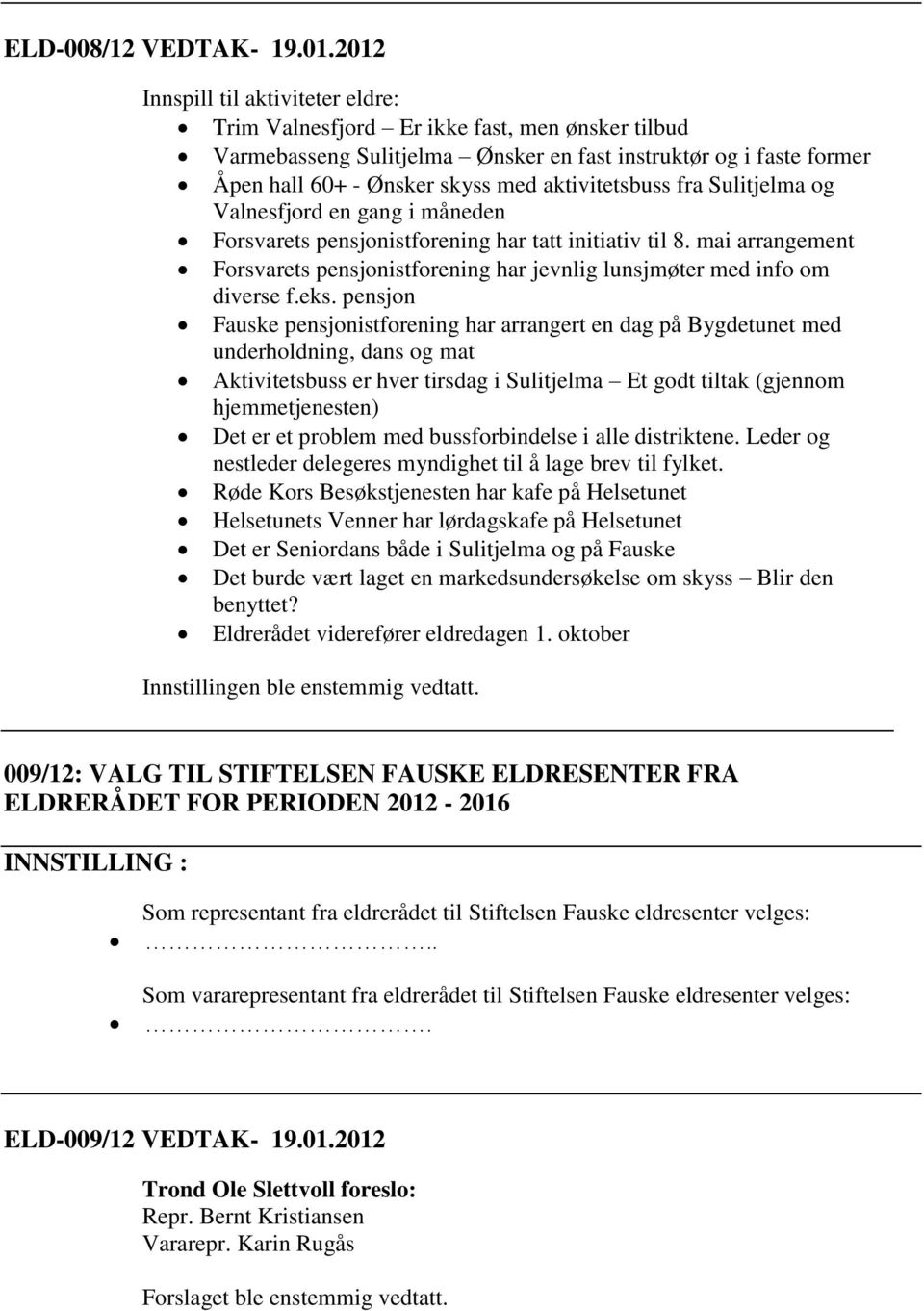 aktivitetsbuss fra Sulitjelma og Valnesfjord en gang i måneden Forsvarets pensjonistforening har tatt initiativ til 8.