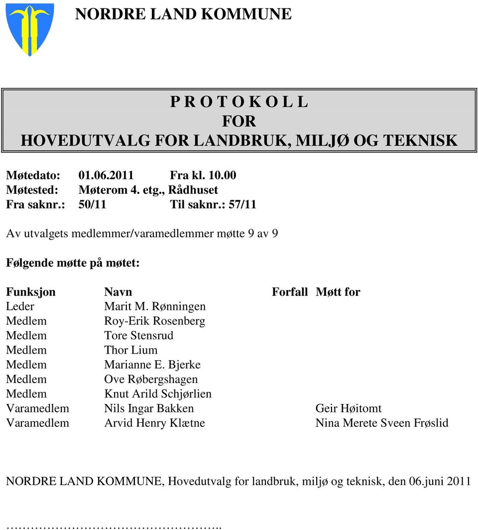 : 57/11 Av utvalgets medlemmer/varamedlemmer møtte 9 av 9 Følgende møtte på møtet: Funksjon Navn Forfall Møtt for Leder Marit M.