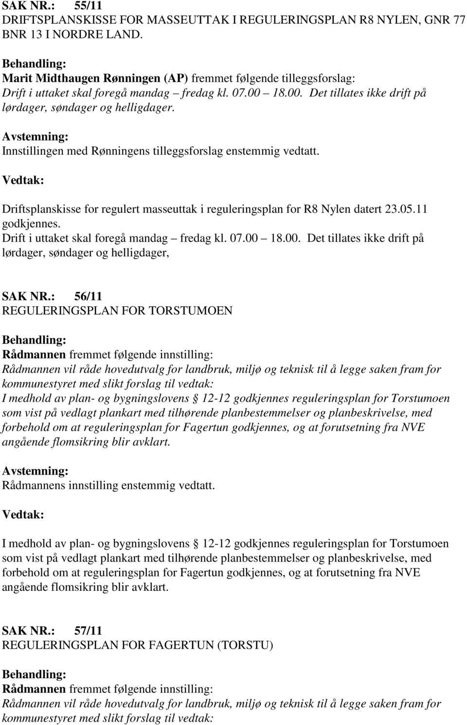 Innstillingen med Rønningens tilleggsforslag enstemmig vedtatt. Driftsplanskisse for regulert masseuttak i reguleringsplan for R8 Nylen datert 23.05.11 godkjennes.