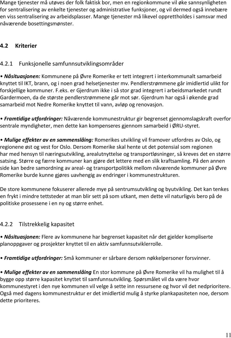 Kriterier 4.2.1 Funksjonelle samfunnsutviklingsområder Nåsituasjonen: Kommunene på Øvre Romerike er tett integrert i interkommunalt samarbeid knyttet til IKT, brann, og i noen grad helsetjenester mv.