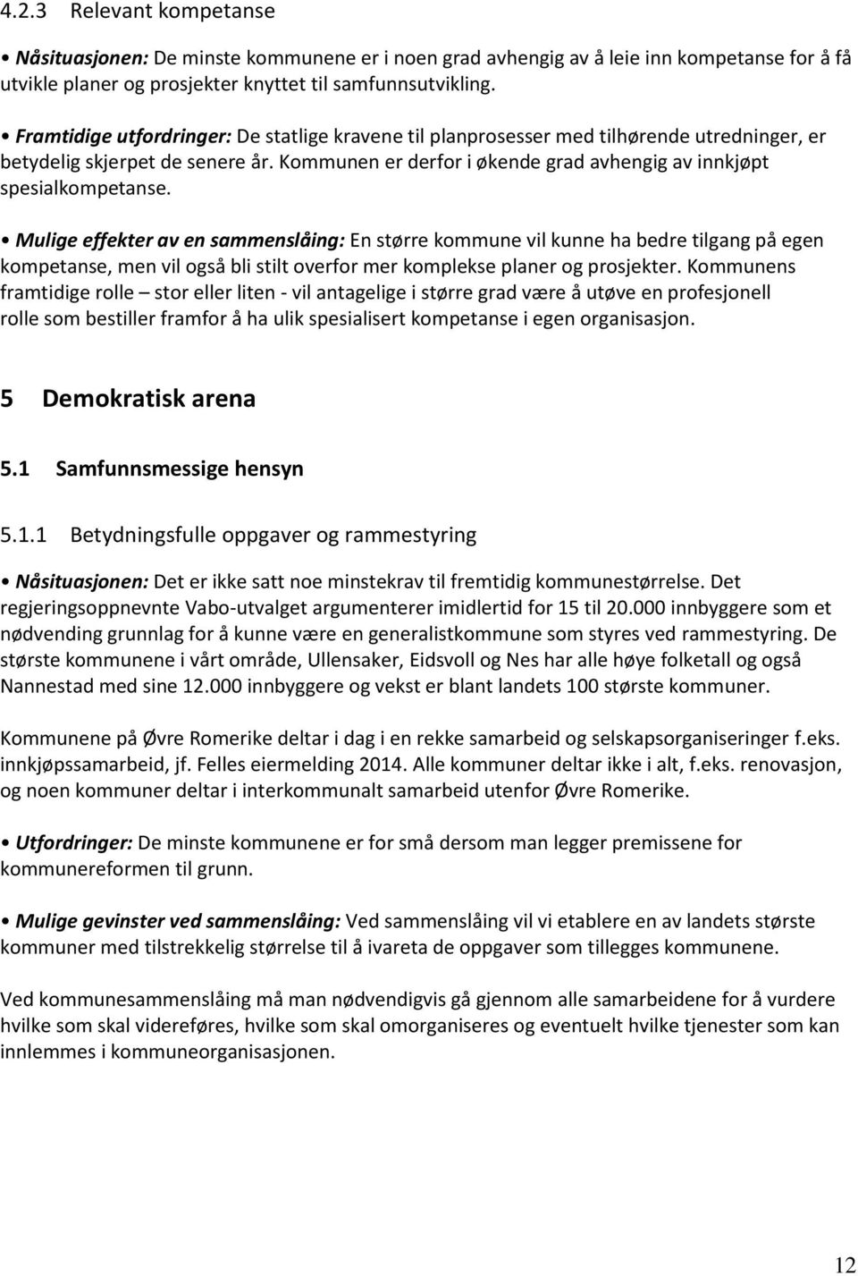 Mulige effekter av en sammenslåing: En større kommune vil kunne ha bedre tilgang på egen kompetanse, men vil også bli stilt overfor mer komplekse planer og prosjekter.