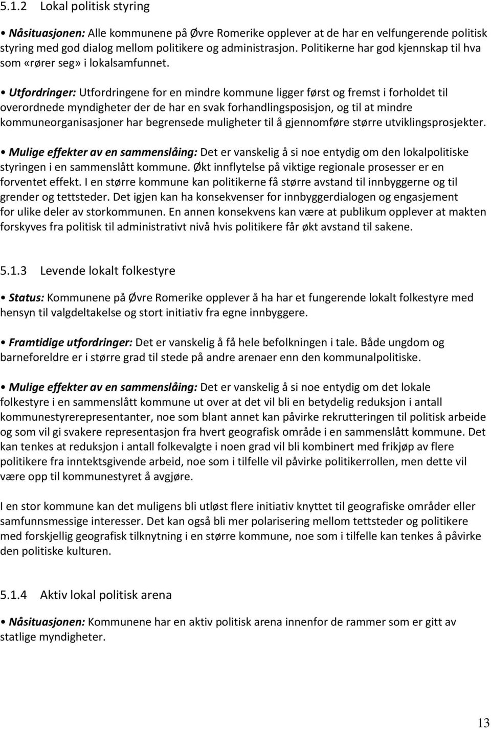 Utfordringer: Utfordringene for en mindre kommune ligger først og fremst i forholdet til overordnede myndigheter der de har en svak forhandlingsposisjon, og til at mindre kommuneorganisasjoner har