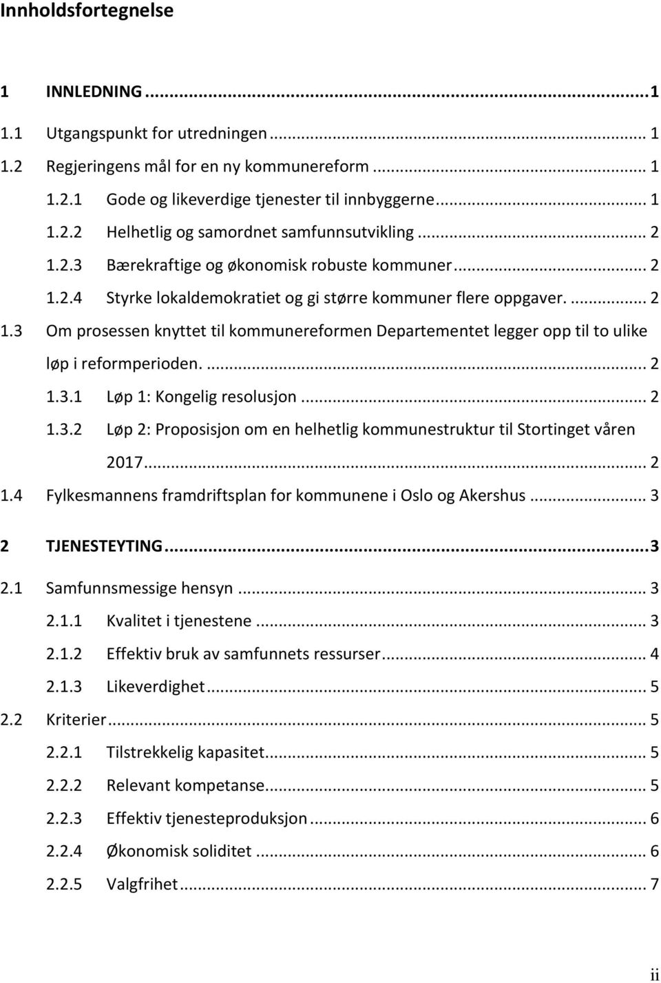 ... 2 1.3.1 Løp 1: Kongelig resolusjon... 2 1.3.2 Løp 2: Proposisjon om en helhetlig kommunestruktur til Stortinget våren 2017... 2 1.4 Fylkesmannens framdriftsplan for kommunene i Oslo og Akershus.