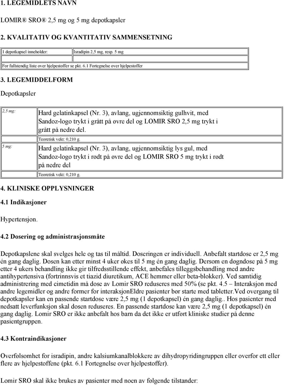 3), avlang, ugjennomsiktig gulhvit, med Sandoz-logo trykt i grått på øvre del og LOMIR SRO 2,5 mg trykt i grått på nedre del. Teoretisk vekt: 0,210 g. 5 mg: Hard gelatinkapsel (Nr.