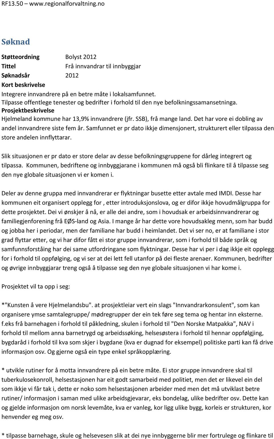 Det har vore ei dobling av andel innvandrere siste fem år. Samfunnet er pr dato ikkje dimensjonert, strukturert eller tilpassa den store andelen innflyttarar.