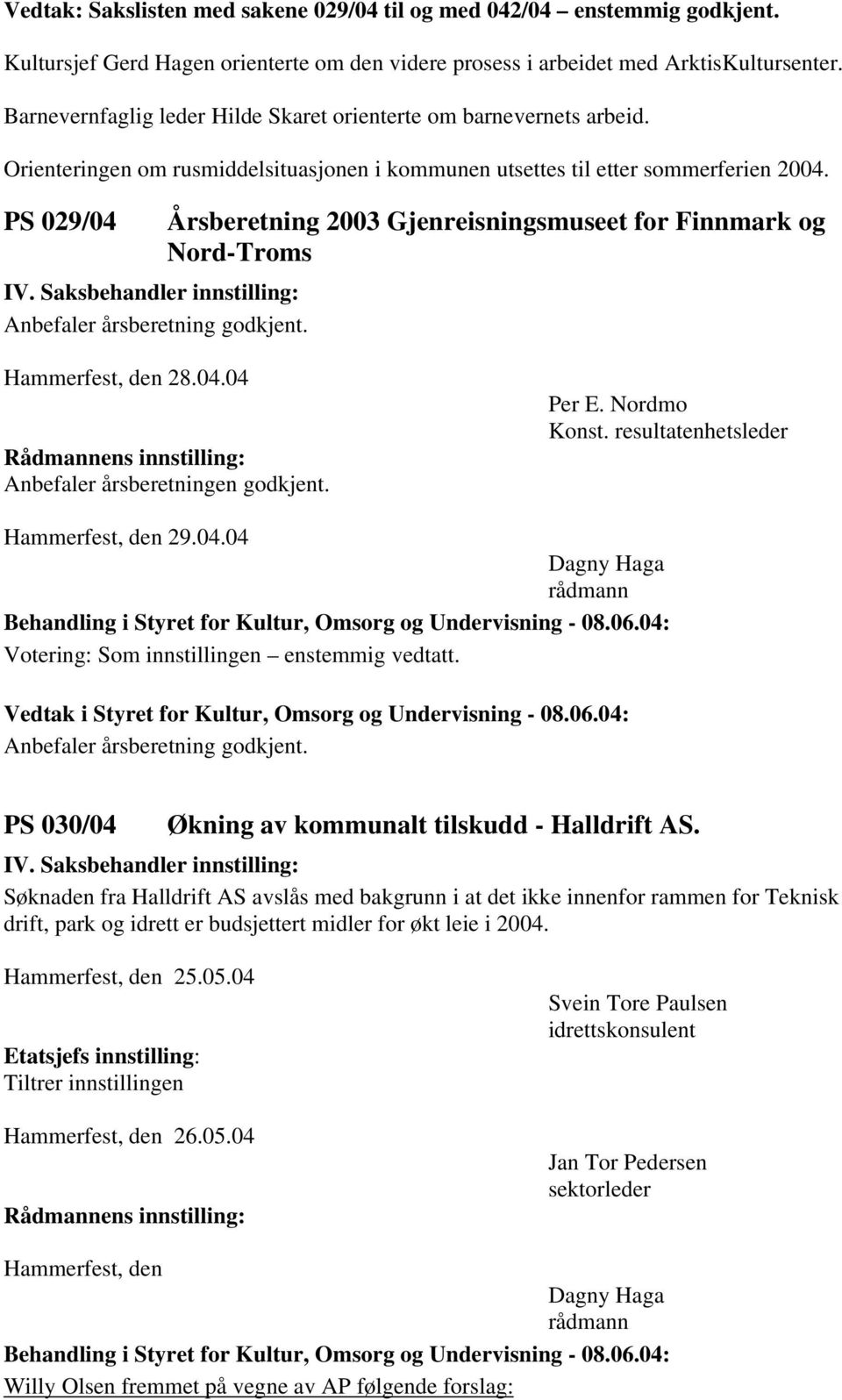 Årsberetning 2003 Gjenreisningsmuseet for Finnmark og Nord-Troms Hammerfest, den 28.04.04 Anbefaler årsberetningen godkjent. Per E. Nordmo Konst. resultatenhetsleder Hammerfest, den 29.04.04 Anbefaler årsberetning godkjent.