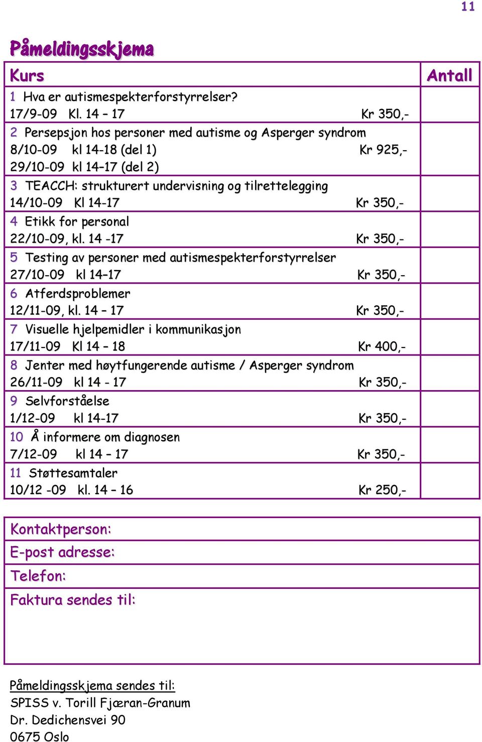 14-17 Kr 350,- 4 Etikk for personal 22/10-09, kl. 14-17 Kr 350,- 5 Testing av personer med autismespekterforstyrrelser 27/10-09 kl 14 17 Kr 350,- 6 Atferdsproblemer 12/11-09, kl.