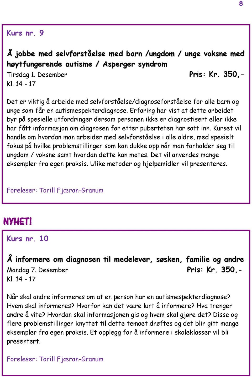 Erfaring har vist at dette arbeidet byr på spesielle utfordringer dersom personen ikke er diagnostisert eller ikke har fått informasjon om diagnosen før etter puberteten har satt inn.