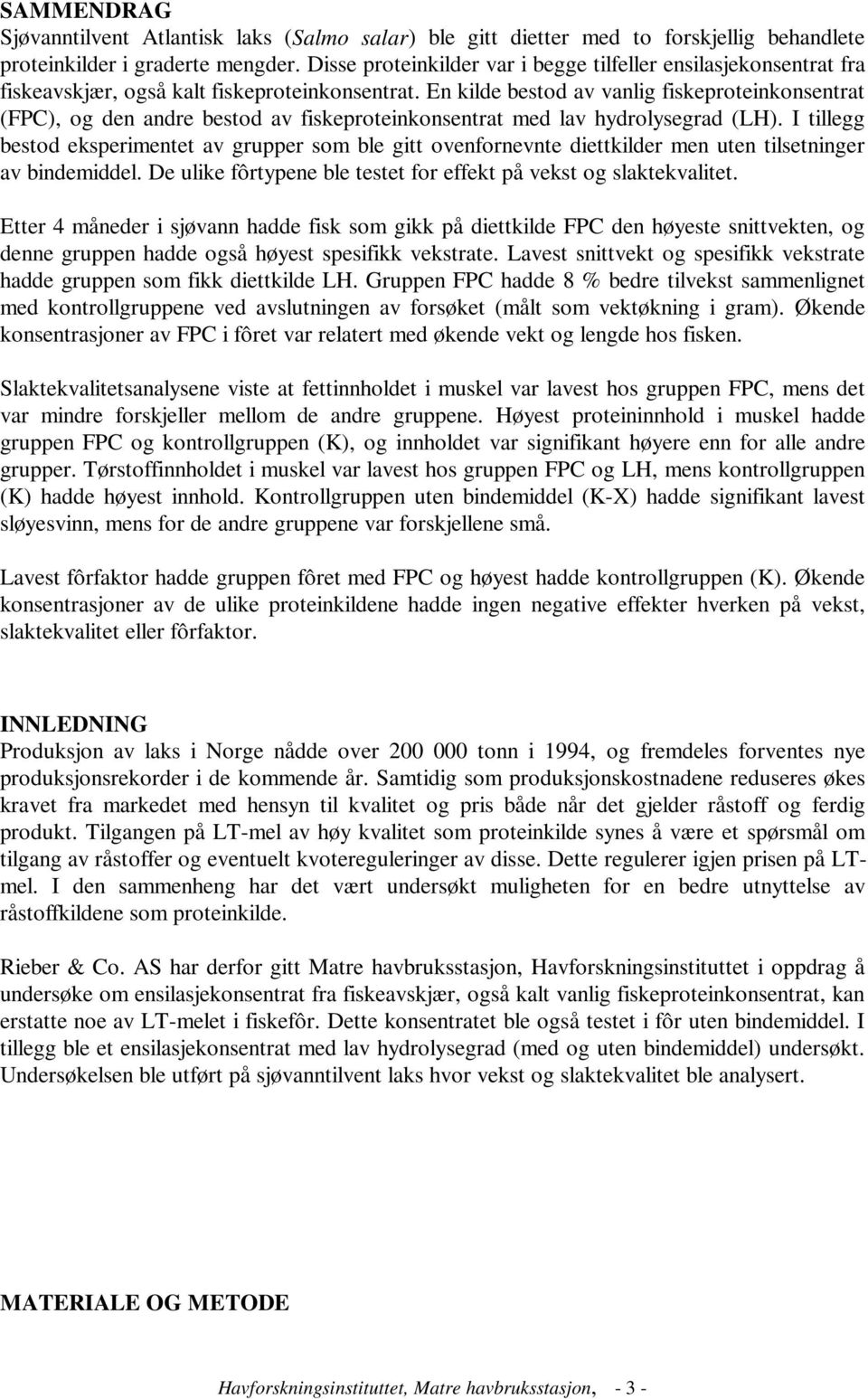 En kilde estod v vnlig fiskeproteinkonsentrt (FPC), og den ndre estod v fiskeproteinkonsentrt med lv hydrolysegrd (LH).