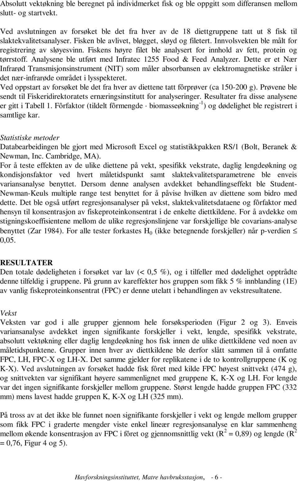 Fiskens høyre filet le nlysert for innhold v fett, protein og tørrstoff. Anlysene le utført med Infrtec 1255 Food & Feed Anlyzer.