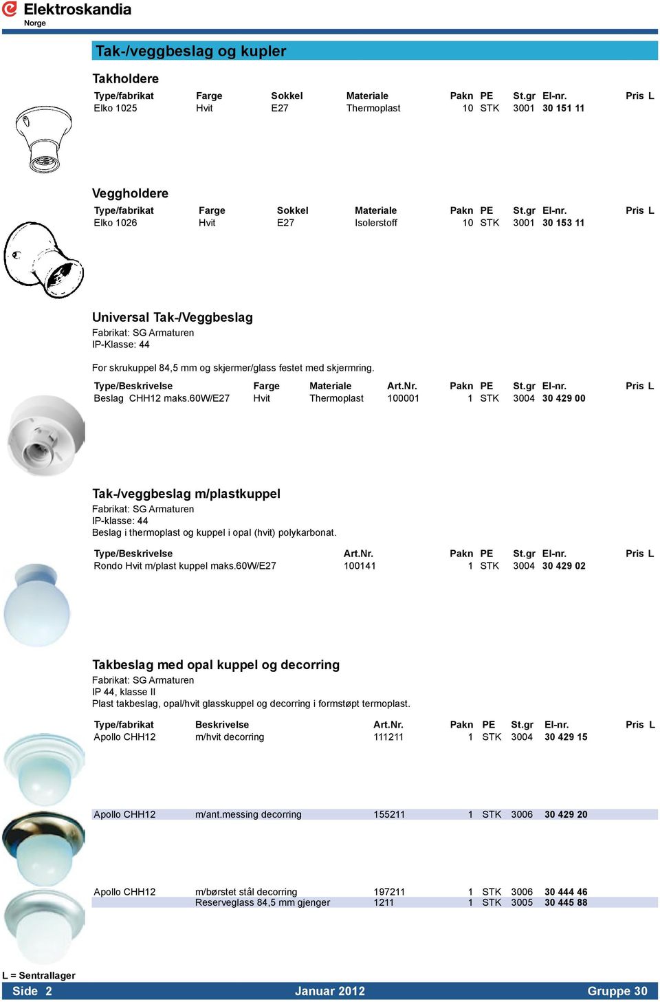 Pris L Elko 1026 Hvit E27 Isolerstoff 10 STK 3001 30 153 11 Universal Tak-/Veggbeslag Fabrikat: SG Armaturen IP-Klasse: 44 For skrukuppel 84,5 mm og skjermer/glass festet med skjermring.