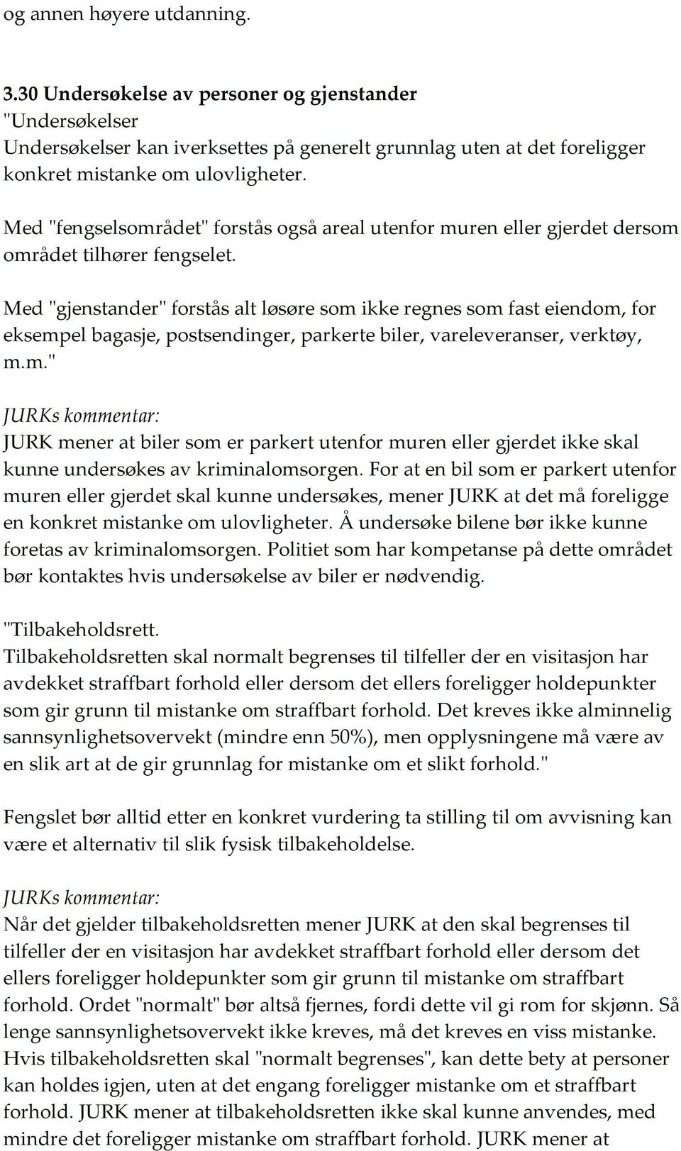 Med "gjenstander" forstås alt løsøre som ikke regnes som fast eiendom, for eksempel bagasje, postsendinger, parkerte biler, vareleveranser, verktøy, m.m." JURK mener at biler som er parkert utenfor muren eller gjerdet ikke skal kunne undersøkes av kriminalomsorgen.