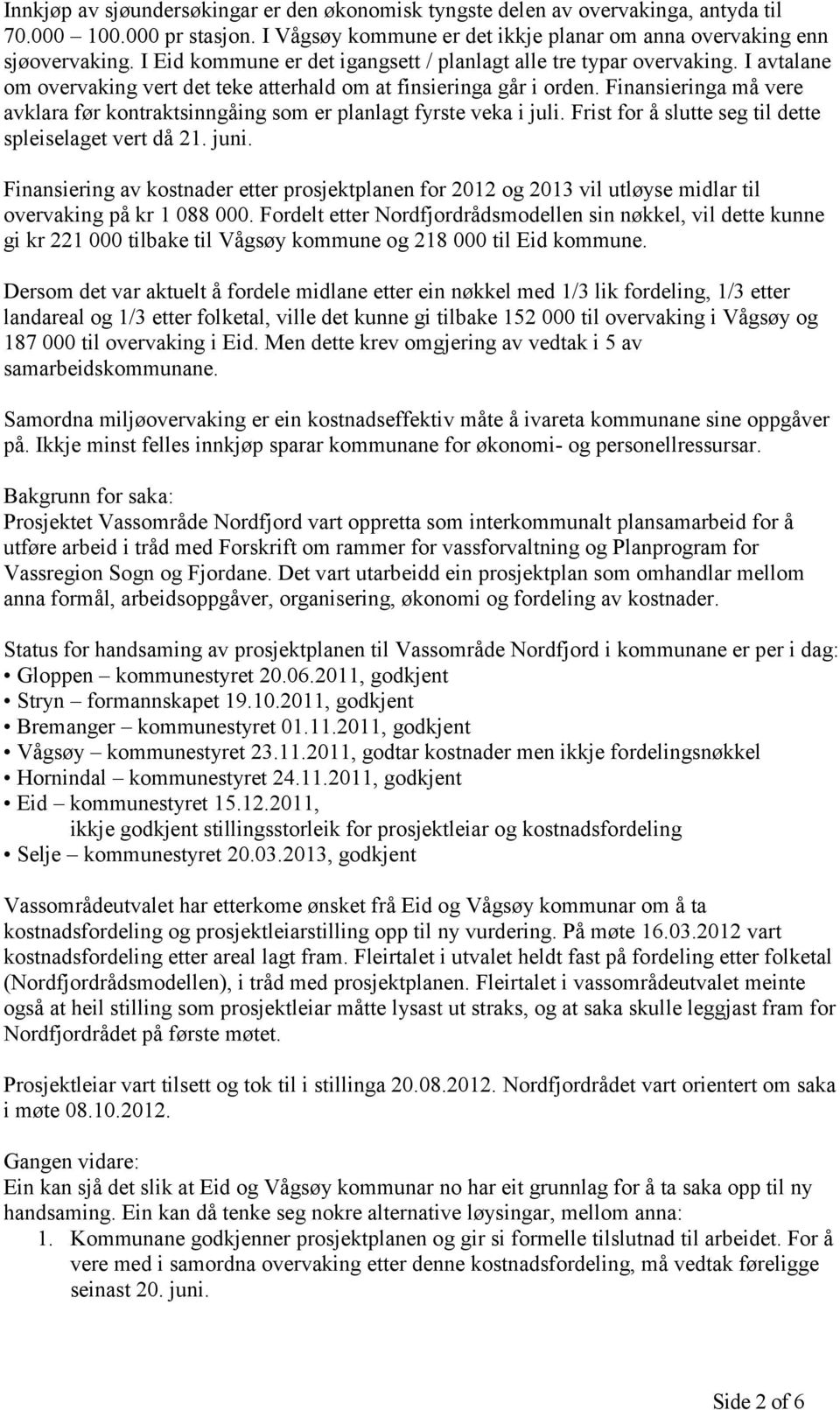 Finansieringa må vere avklara før kontraktsinngåing som er planlagt fyrste veka i juli. Frist for å slutte seg til dette spleiselaget vert då 21. juni.