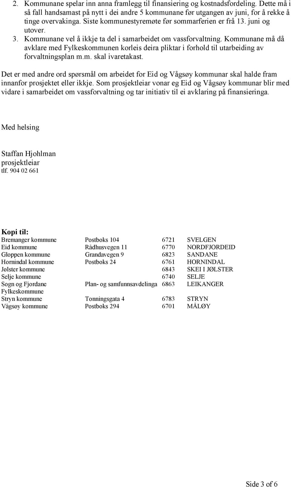 Kommunane må då avklare med Fylkeskommunen korleis deira pliktar i forhold til utarbeiding av forvaltningsplan m.m. skal ivaretakast.