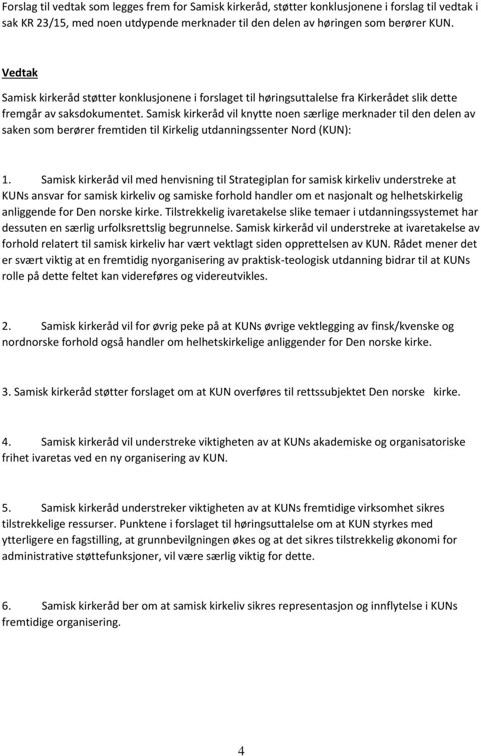 Samisk kirkeråd vil knytte noen særlige merknader til den delen av saken som berører fremtiden til Kirkelig utdanningssenter Nord (KUN): 1.