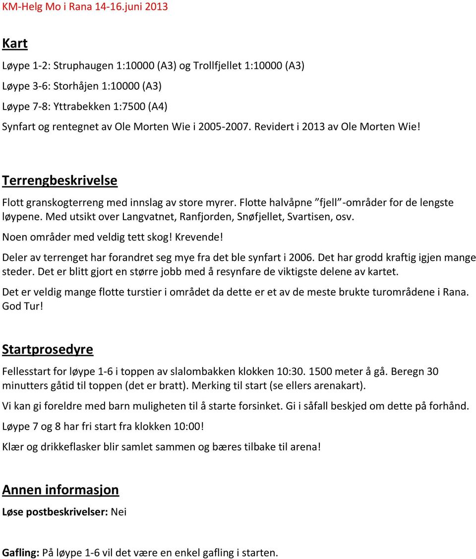 Med utsikt over Langvatnet, Ranfjorden, Snøfjellet, Svartisen, osv. Noen områder med veldig tett skog! Krevende! Deler av terrenget har forandret seg mye fra det ble synfart i 2006.