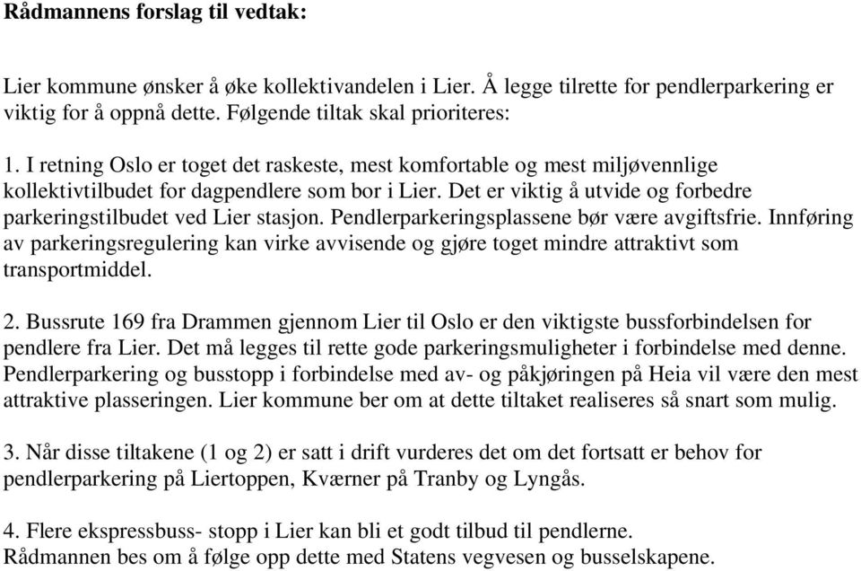 Pendlerparkeringsplassene bør være avgiftsfrie. Innføring av parkeringsregulering kan virke avvisende og gjøre toget mindre attraktivt som transportmiddel. 2.