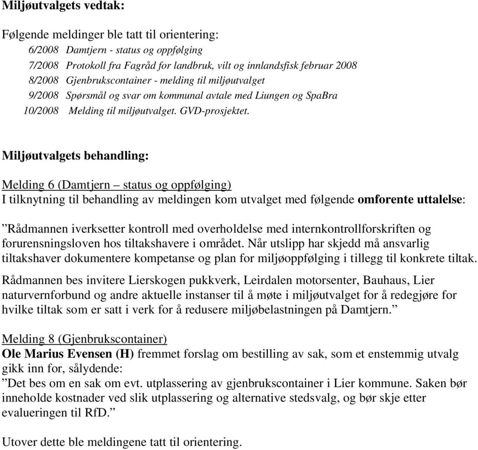 Miljøutvalgets behandling: Melding 6 (Damtjern status og oppfølging) I tilknytning til behandling av meldingen kom utvalget med følgende omforente uttalelse: Rådmannen iverksetter kontroll med