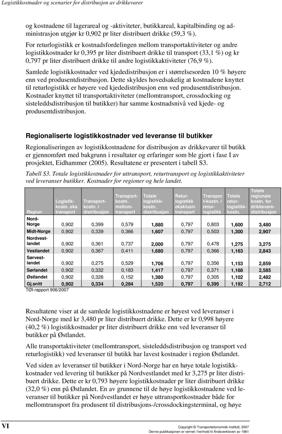 til andre logistikkaktiviteter (76,9 %). Samlede logistikkostnader ved kjededistribusjon er i størrelsesorden 10 % høyere enn ved produsentdistribusjon.