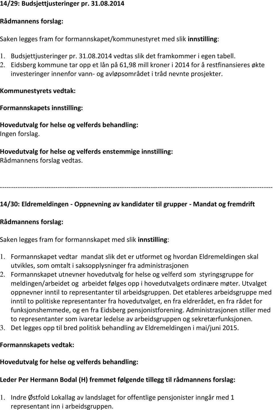 14/30: Eldremeldingen - Oppnevning av kandidater til grupper - Mandat og fremdrift Saken legges fram for formannskapet med slik innstilling: 1.