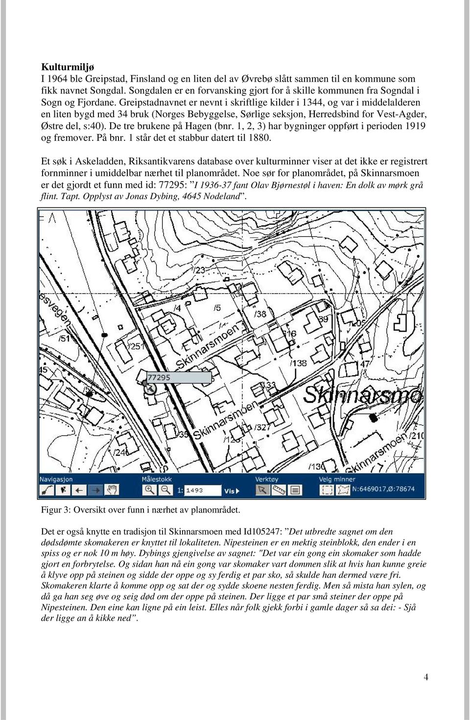 Greipstadnavnet er nevnt i skriftlige kilder i 1344, og var i middelalderen en liten bygd med 34 bruk (Norges Bebyggelse, Sørlige seksjon, Herredsbind for Vest-Agder, Østre del, s:40).