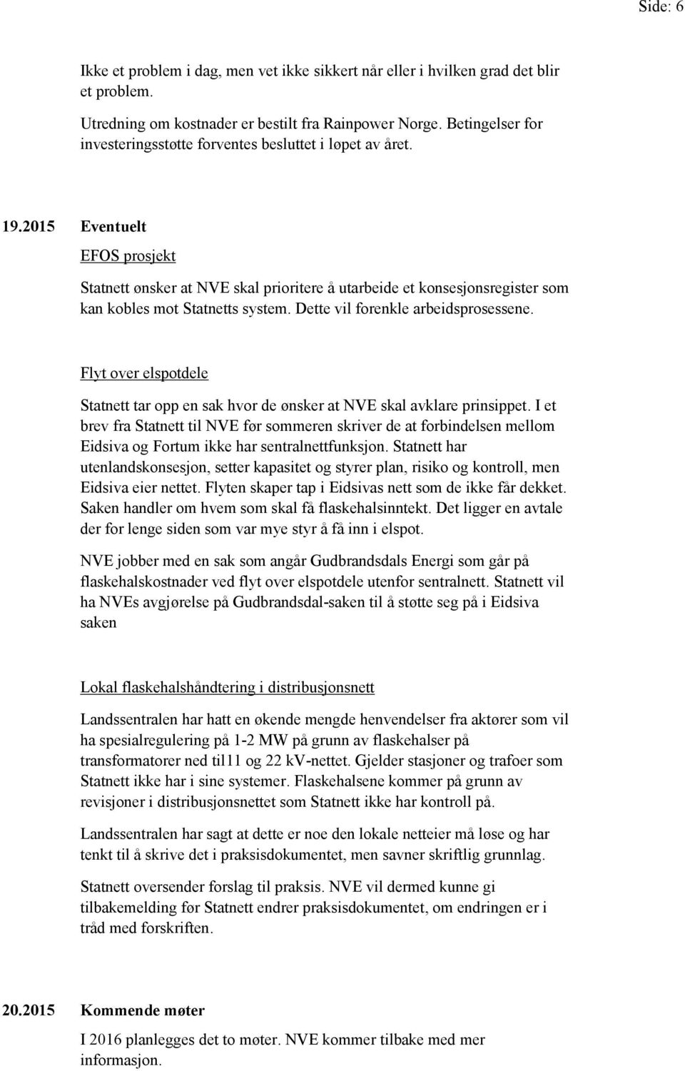 2015 Eventuelt EFOS prsjekt Statnett ønsker at NVE skal priritere å utarbeide et knsesjnsregister sm kan kbles mt Statnetts system. Dette vil frenkle arbeidsprsessene.