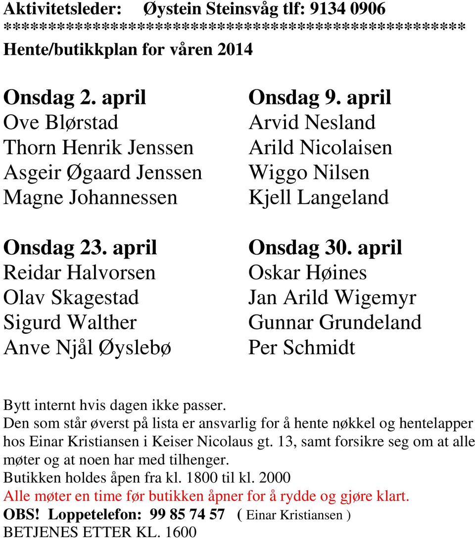 april Arvid Nesland Arild Nicolaisen Wiggo Nilsen Kjell Langeland Onsdag 30. april Oskar Høines Jan Arild Wigemyr Gunnar Grundeland Per Schmidt Bytt internt hvis dagen ikke passer.