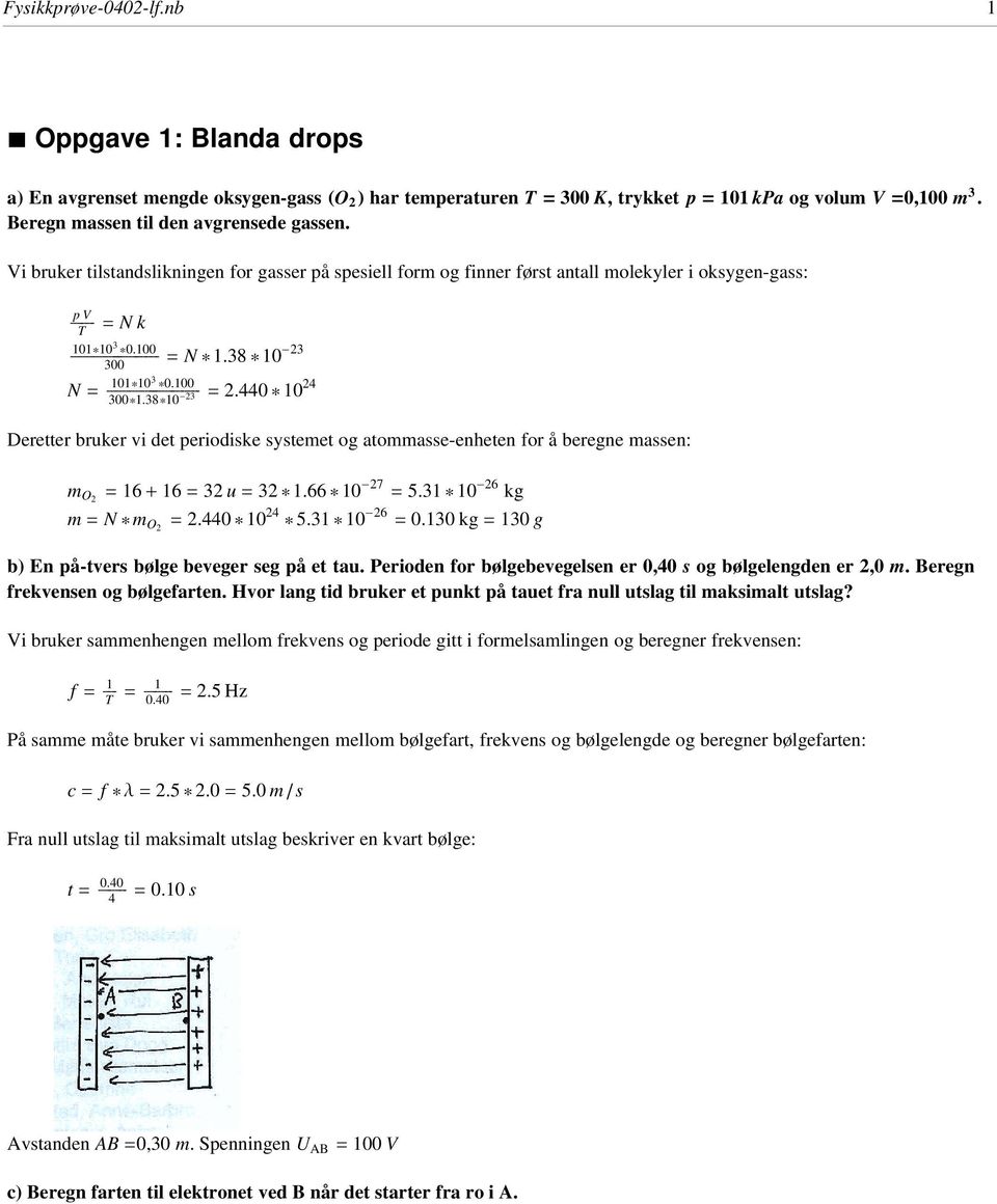 00 ÅÅÅÅÅÅÅÅÅÅÅÅÅÅÅÅÅÅÅÅÅÅÅÅÅÅÅÅ = 2.440 * 0 24 300*.38*0-23 Deretter bruker vi det periodiske systemet og atommasse-eneten for å beregne massen: m O2 = 6 + 6 = 32 u = 32 *.66 * 0-27 = 5.