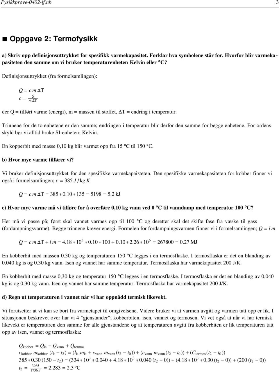 Definisjonsuttrykket (fra formesamingen): Q = cmdt c = ÅÅÅÅÅÅÅÅÅÅÅ Q m DT der Q = tiført varme (energi), m = massen ti stoffet, DT = endring i temperatur.