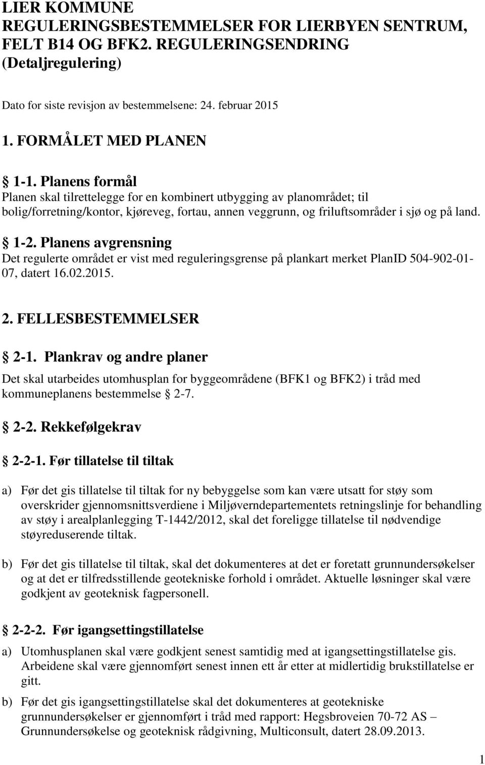 Planens formål Planen skal tilrettelegge for en kombinert utbygging av planområdet; til bolig/forretning/kontor, kjøreveg, fortau, annen veggrunn, og friluftsområder i sjø og på land. 1-2.