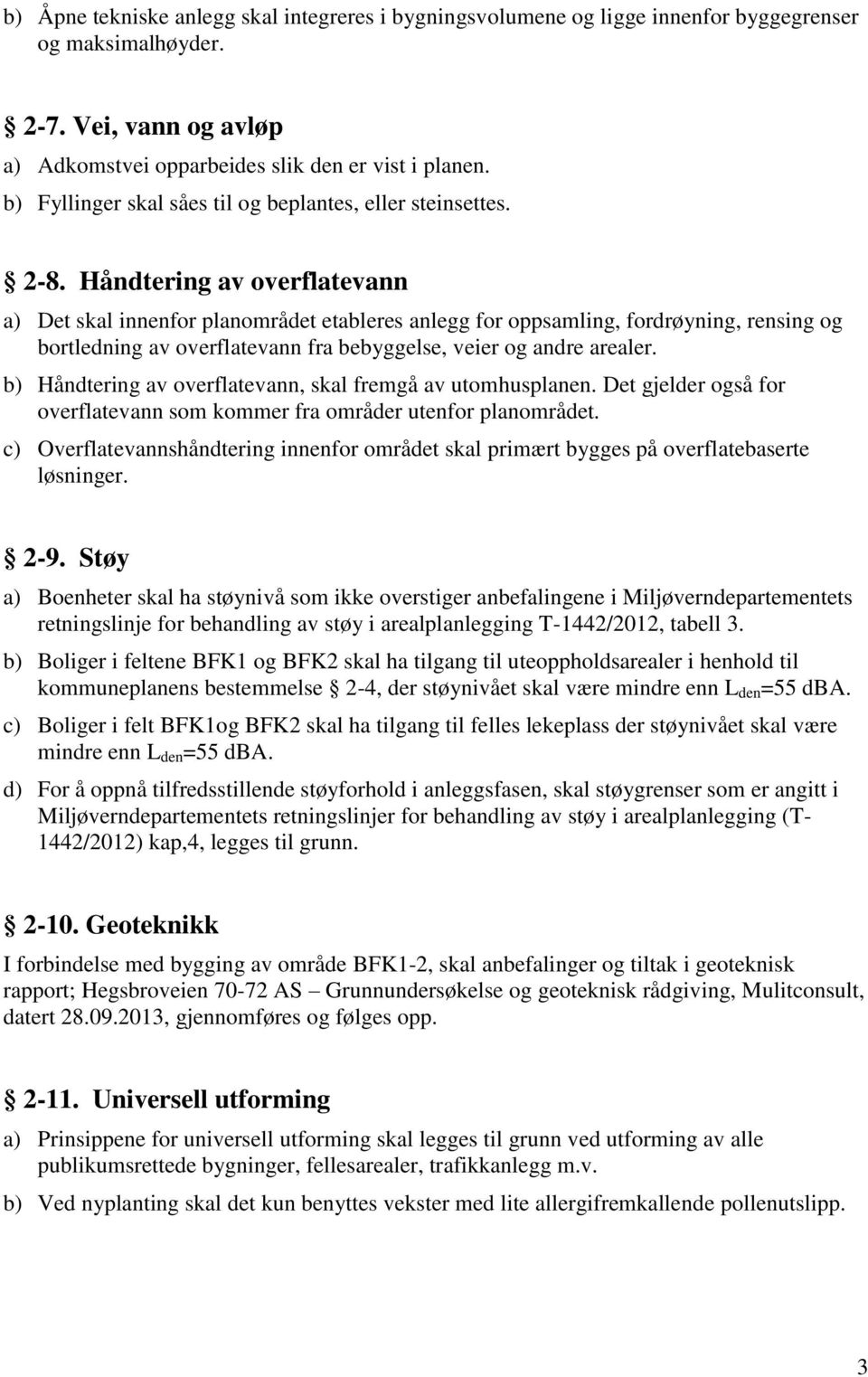 Håndtering av overflatevann a) Det skal innenfor planområdet etableres anlegg for oppsamling, fordrøyning, rensing og bortledning av overflatevann fra bebyggelse, veier og andre arealer.