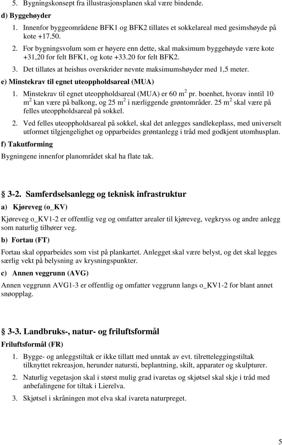 Det tillates at heishus overskrider nevnte maksimumshøyder med 1,5 meter. e) Minstekrav til egnet uteoppholdsareal (MUA) 1. Minstekrav til egnet uteoppholdsareal (MUA) er 60 m 2 pr.