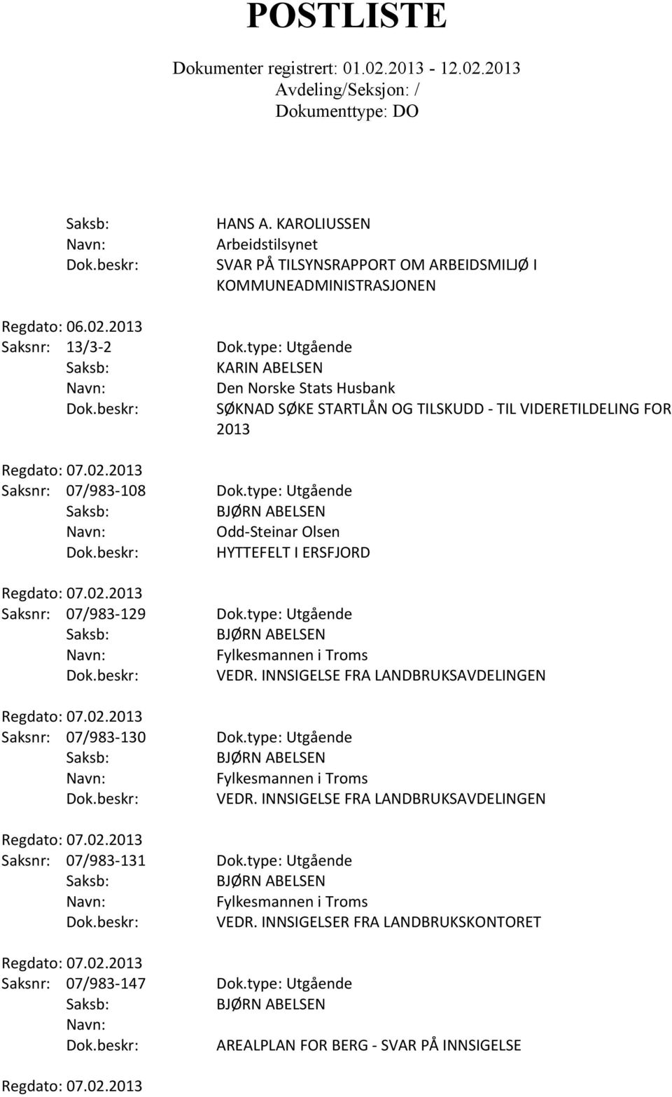 type: Utgående Odd-Steinar Olsen HYTTEFELT I ERSFJORD Den Norske Stats Husbank SØKNAD SØKE STARTLÅN OG TILSKUDD - TIL VIDERETILDELING FOR 2013 Saksnr: 07/983-129 Dok.