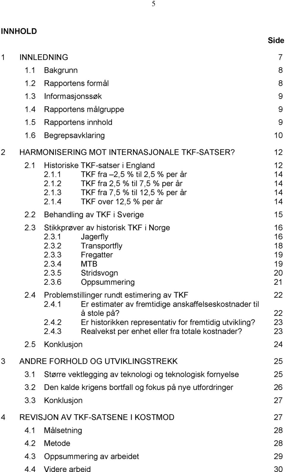 1.4 TKF over 12,5 % per år 14 2.2 Behandling av TKF i Sverige 15 2.3 Stikkprøver av historisk TKF i Norge 16 2.3.1 Jagerfly 16 2.3.2 Transportfly 18 2.3.3 Fregatter 19 2.3.4 MTB 19 2.3.5 Stridsvogn 20 2.