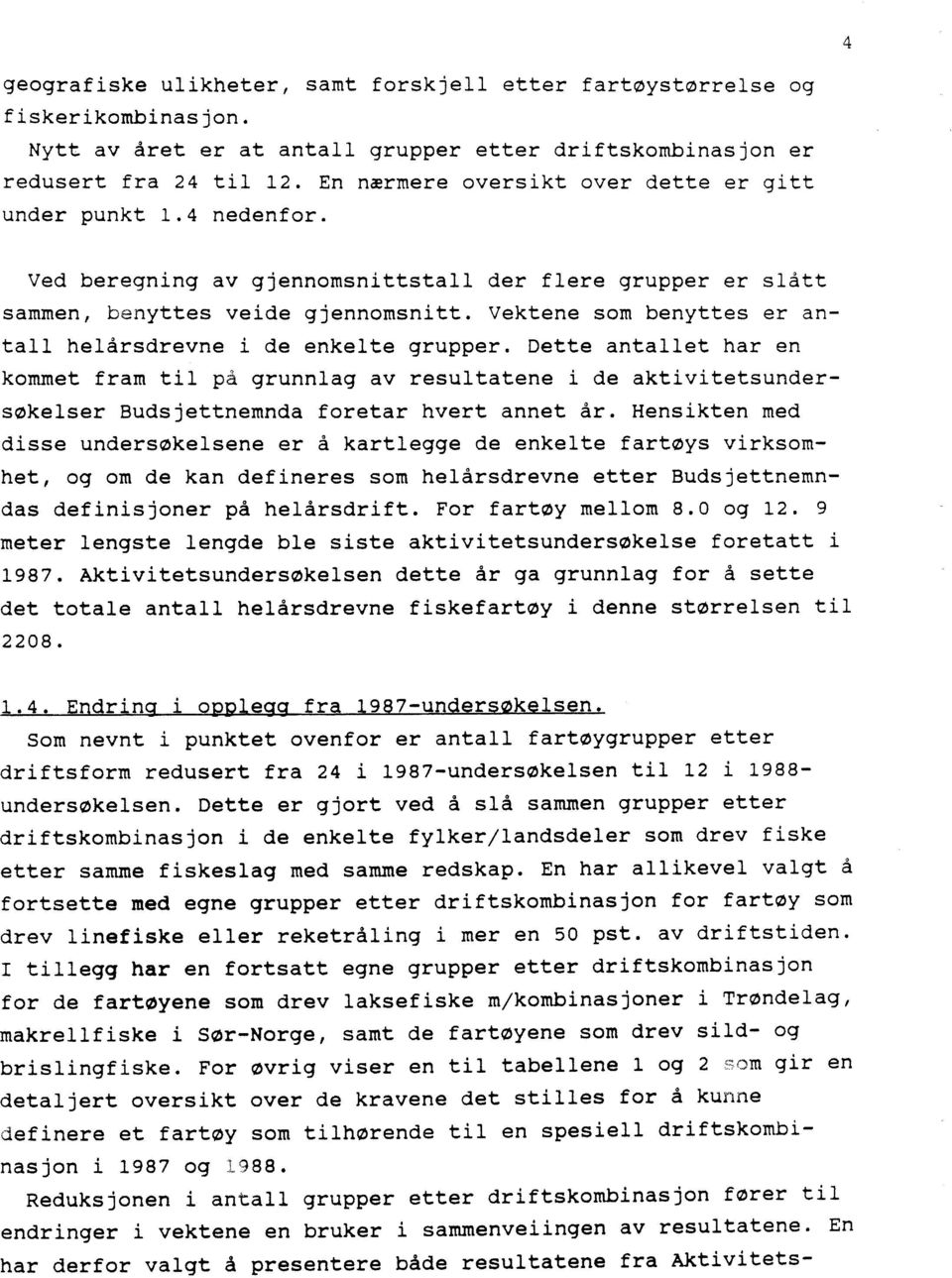 Vektene som benyttes er anta heårsdrevne i de enkete grupper. Dette antaet har en kommet fram ti pa grunnag av resutatene i de aktivitetsundersskeser Budsjettnemnda foretar hvert annet år.